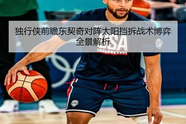 独行侠前瞻东契奇对阵太阳挡拆战术博弈全景解析