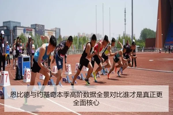 恩比德与约基奇本季高阶数据全景对比谁才是真正更全面核心