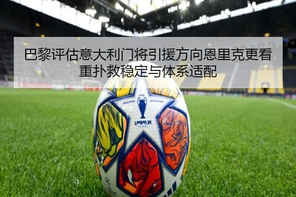 巴黎评估意大利门将引援方向恩里克更看重扑救稳定与体系适配