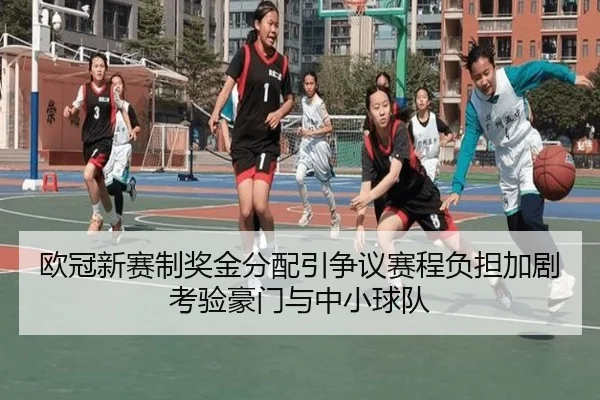 欧冠新赛制奖金分配引争议赛程负担加剧考验豪门与中小球队